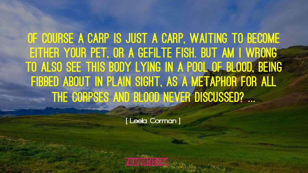 Leela Corman Quotes: Of course a carp is