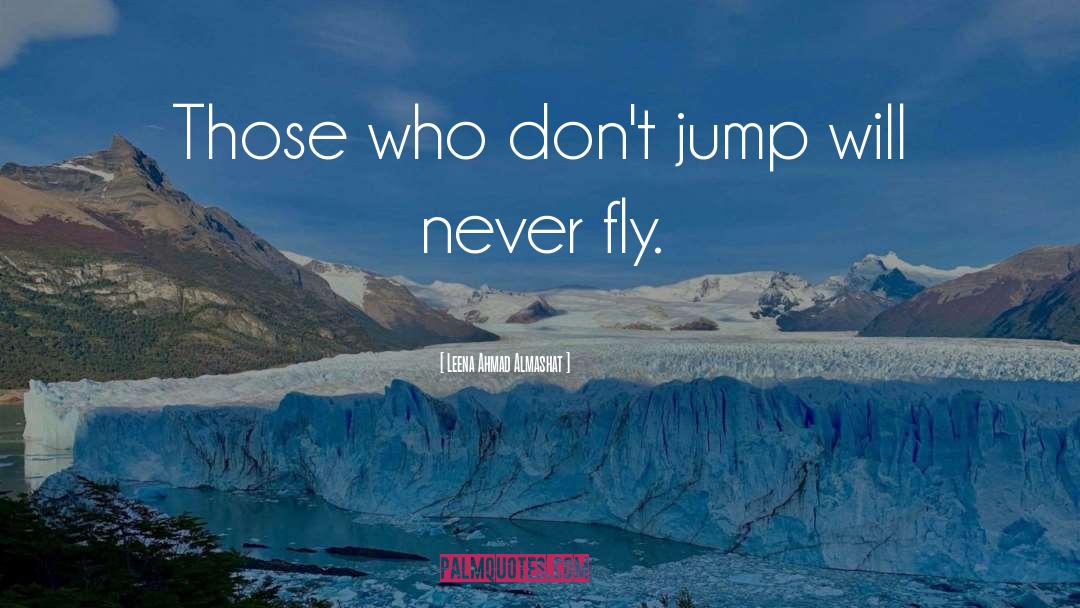 Leena Ahmad Almashat Quotes: Those who don't jump will