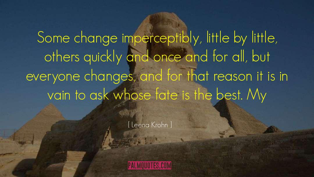 Leena Krohn Quotes: Some change imperceptibly, little by