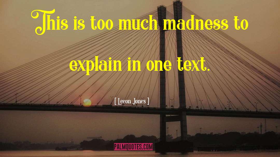 Leeon Jones Quotes: This is too much madness