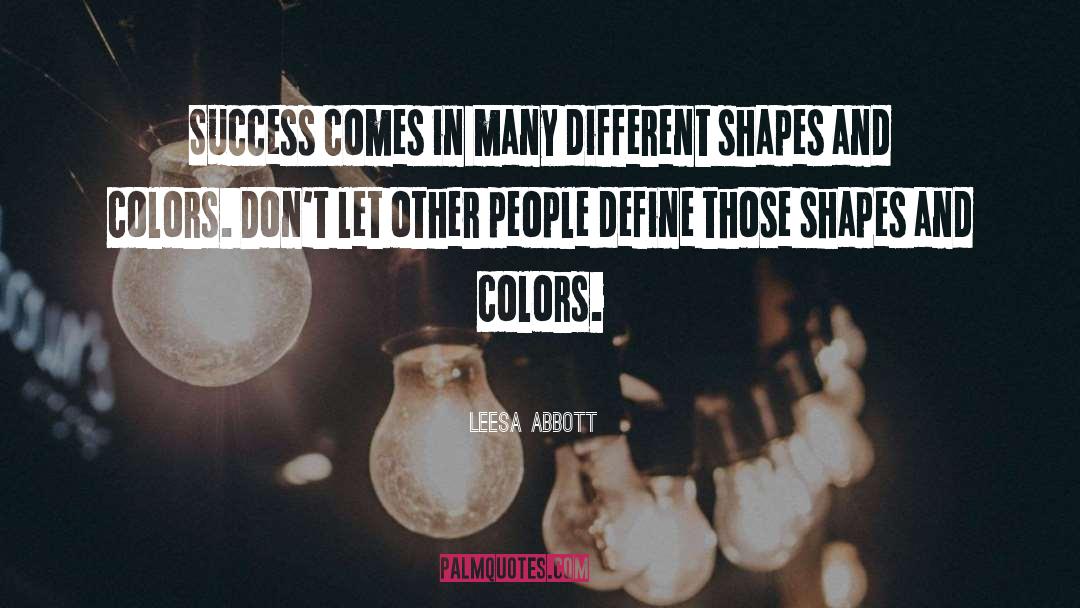 Leesa Abbott Quotes: Success comes in many different