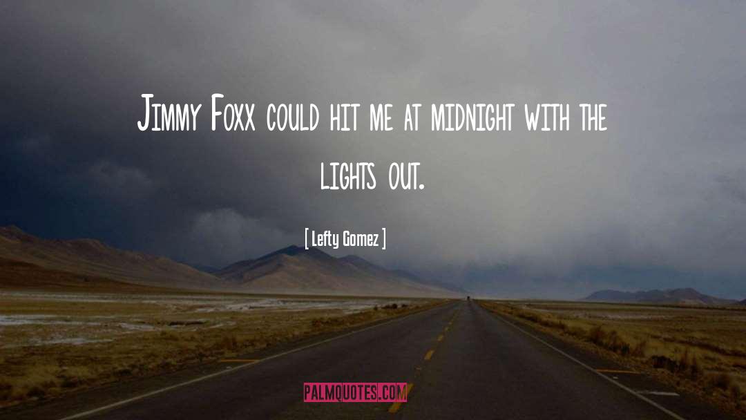 Lefty Gomez Quotes: Jimmy Foxx could hit me