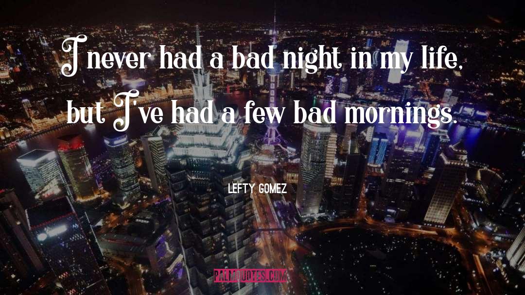 Lefty Gomez Quotes: I never had a bad