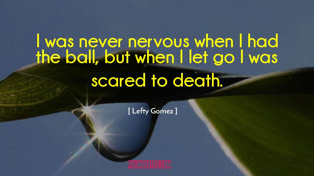 Lefty Gomez Quotes: I was never nervous when