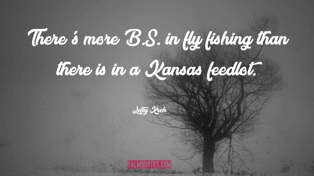 Lefty Kreh Quotes: There's more B.S. in fly
