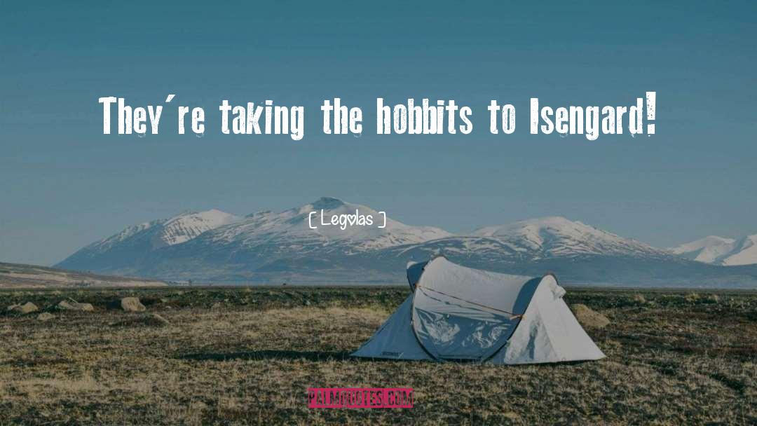 Legolas Quotes: They're taking the hobbits to