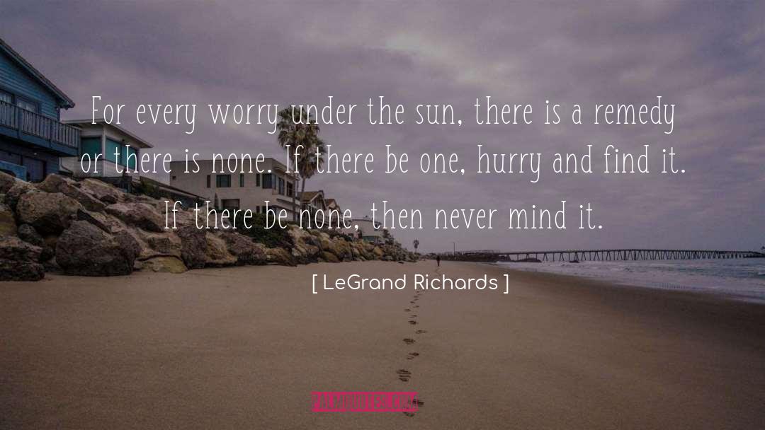 LeGrand Richards Quotes: For every worry under the