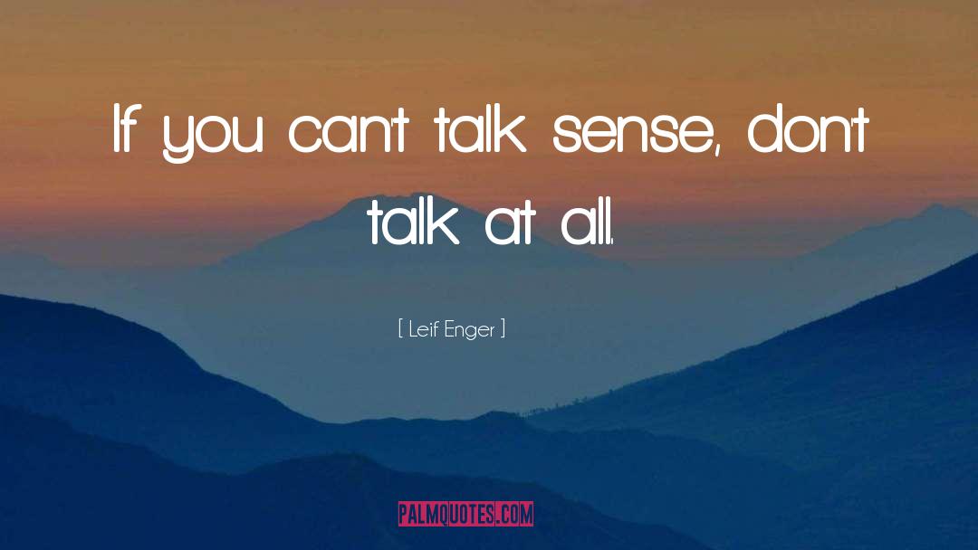 Leif Enger Quotes: If you can't talk sense,