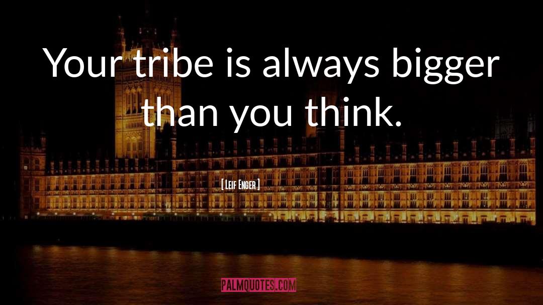 Leif Enger Quotes: Your tribe is always bigger