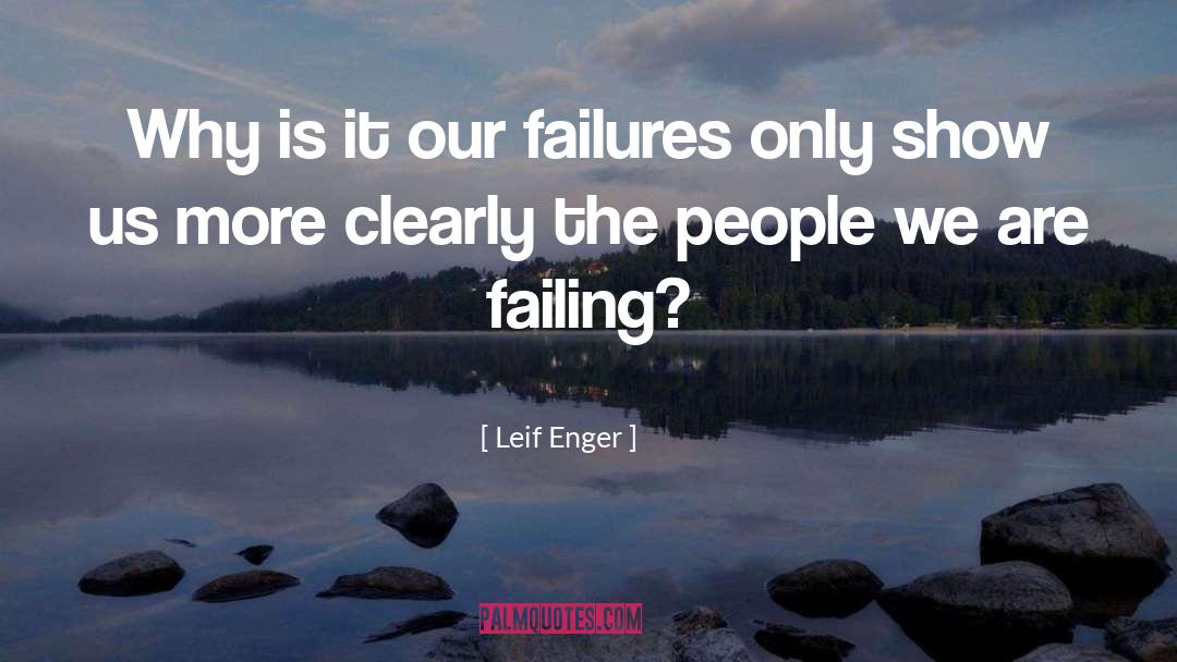Leif Enger Quotes: Why is it our failures