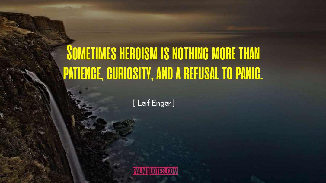 Leif Enger Quotes: Sometimes heroism is nothing more