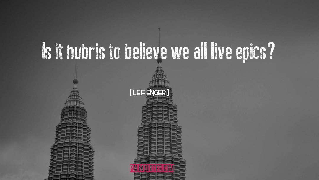 Leif Enger Quotes: Is it hubris to believe