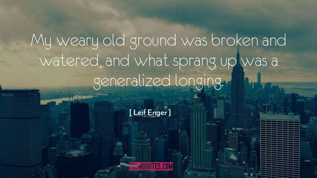 Leif Enger Quotes: My weary old ground was
