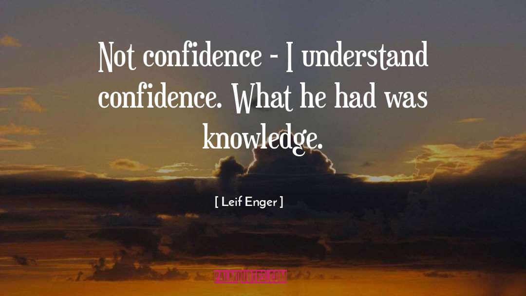 Leif Enger Quotes: Not confidence - I understand