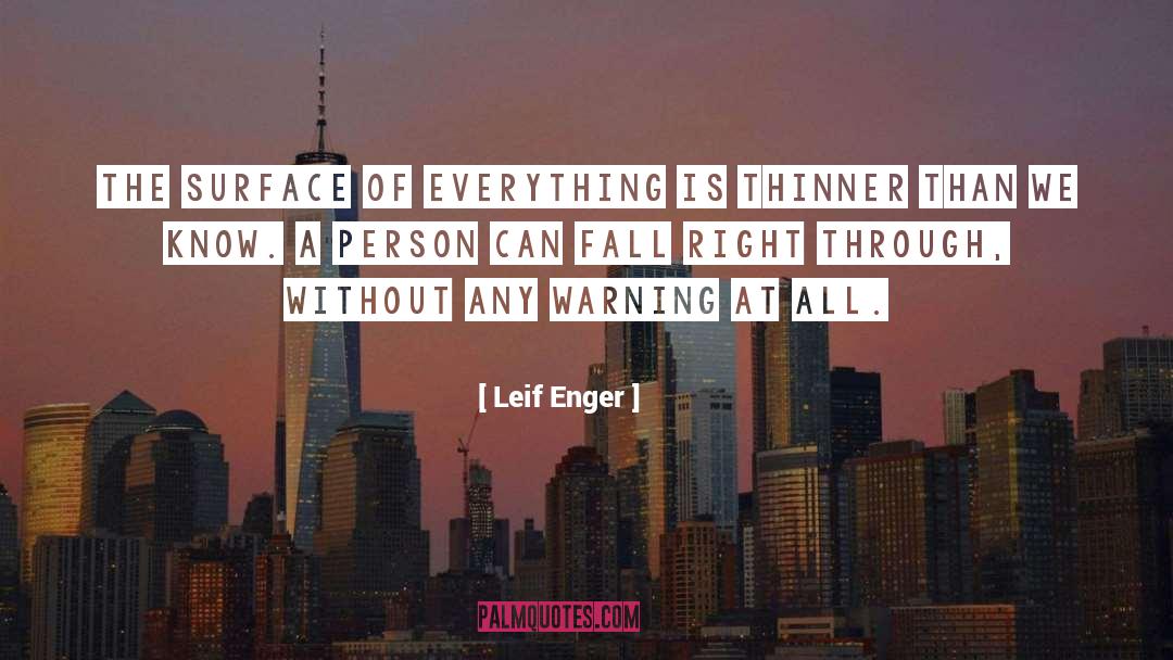 Leif Enger Quotes: The surface of everything is