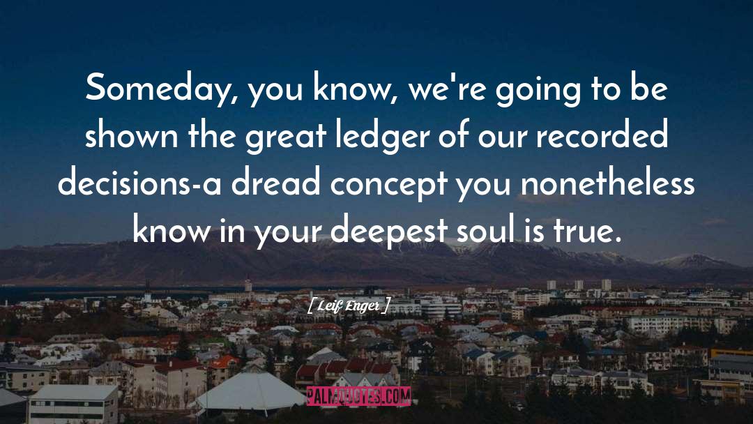 Leif Enger Quotes: Someday, you know, we're going