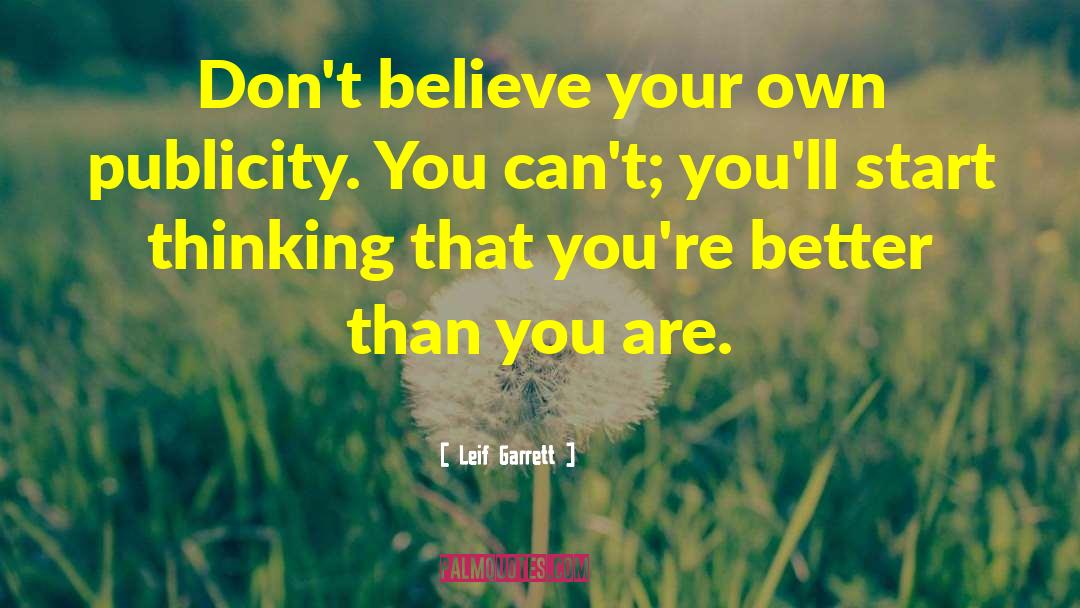 Leif Garrett Quotes: Don't believe your own publicity.