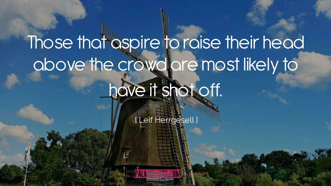 Leif Herrgesell Quotes: Those that aspire to raise