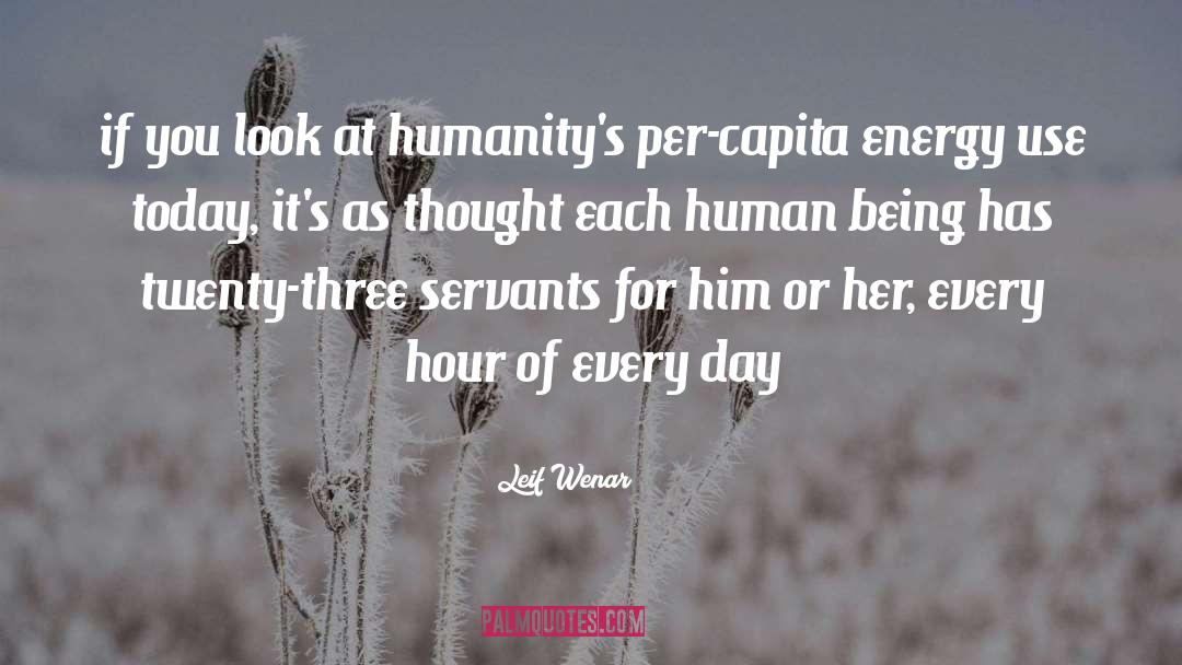 Leif Wenar Quotes: if you look at humanity's