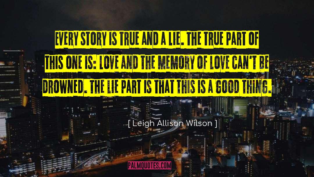 Leigh Allison Wilson Quotes: Every story is true and
