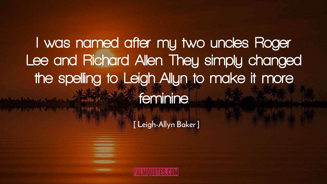 Leigh-Allyn Baker Quotes: I was named after my