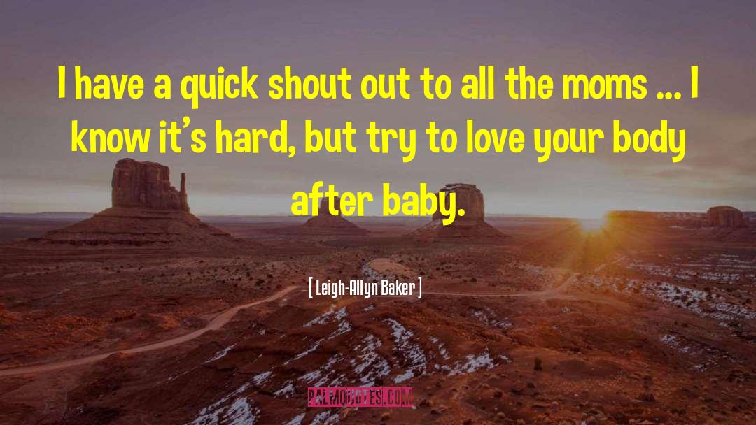 Leigh-Allyn Baker Quotes: I have a quick shout