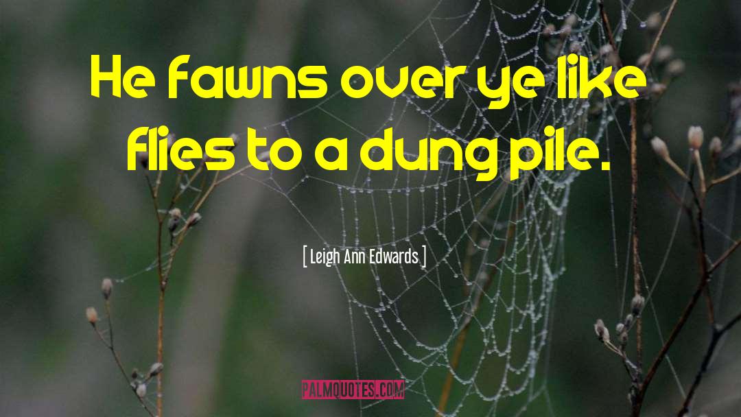 Leigh Ann Edwards Quotes: He fawns over ye like