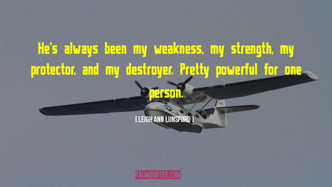 Leigh Ann Lunsford Quotes: He's always been my weakness,