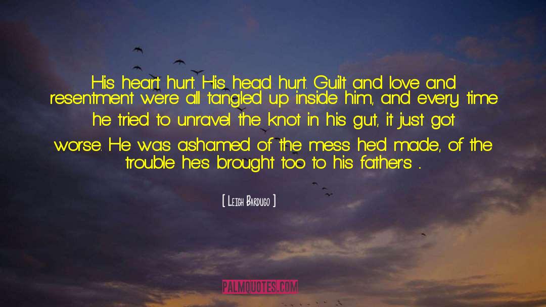 Leigh Bardugo Quotes: His heart hurt. His head