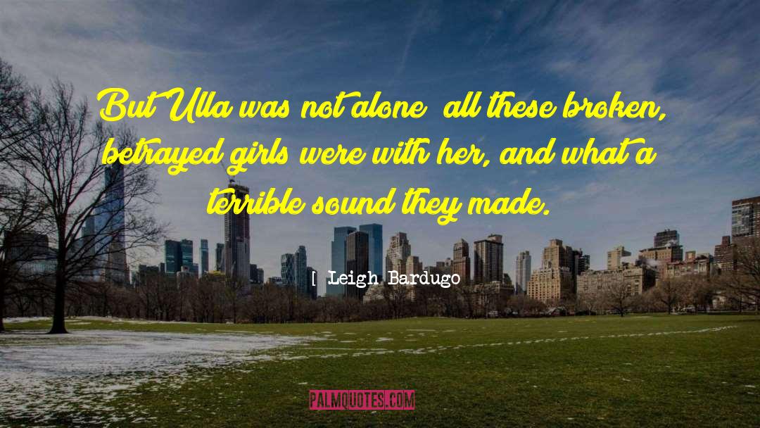 Leigh Bardugo Quotes: But Ulla was not alone;