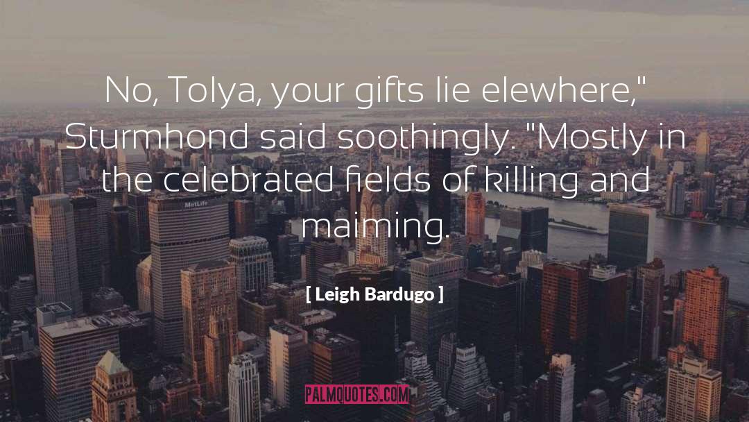 Leigh Bardugo Quotes: No, Tolya, your gifts lie