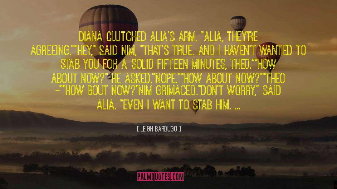 Leigh Bardugo Quotes: Diana clutched Alia's arm. 