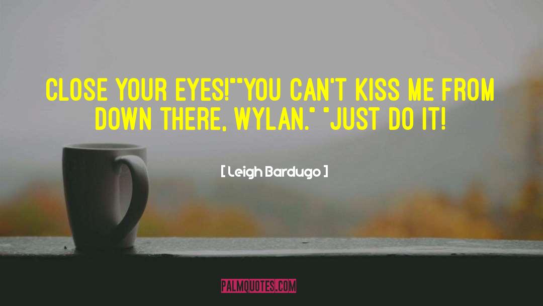 Leigh Bardugo Quotes: Close your eyes!
