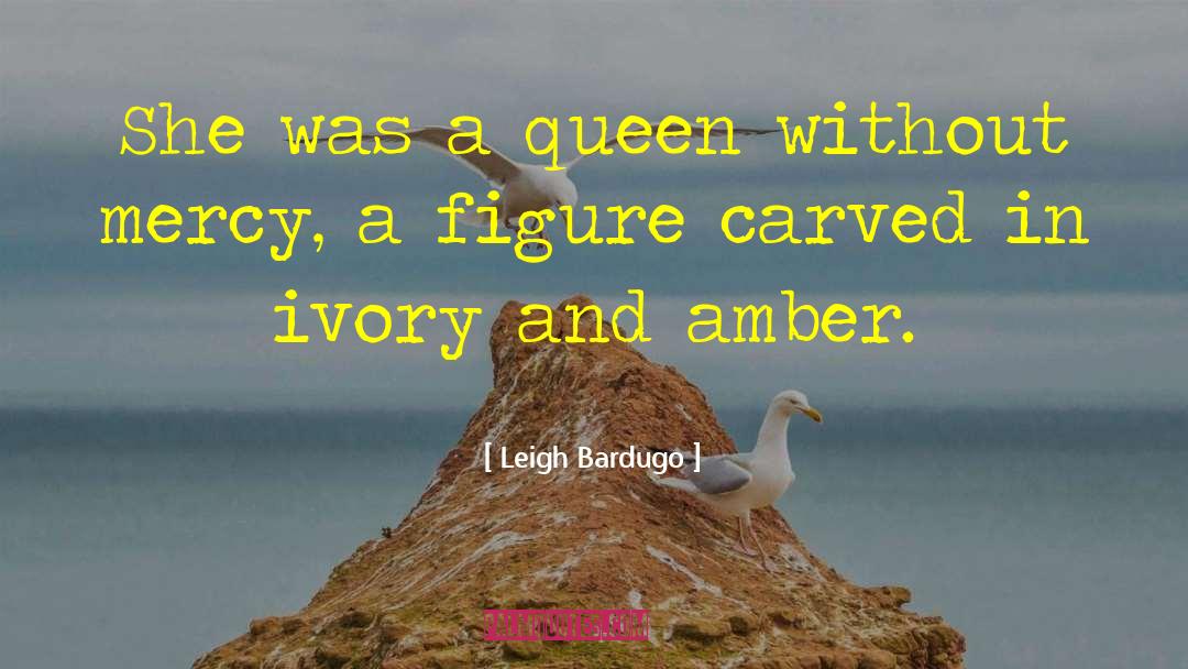 Leigh Bardugo Quotes: She was a queen without