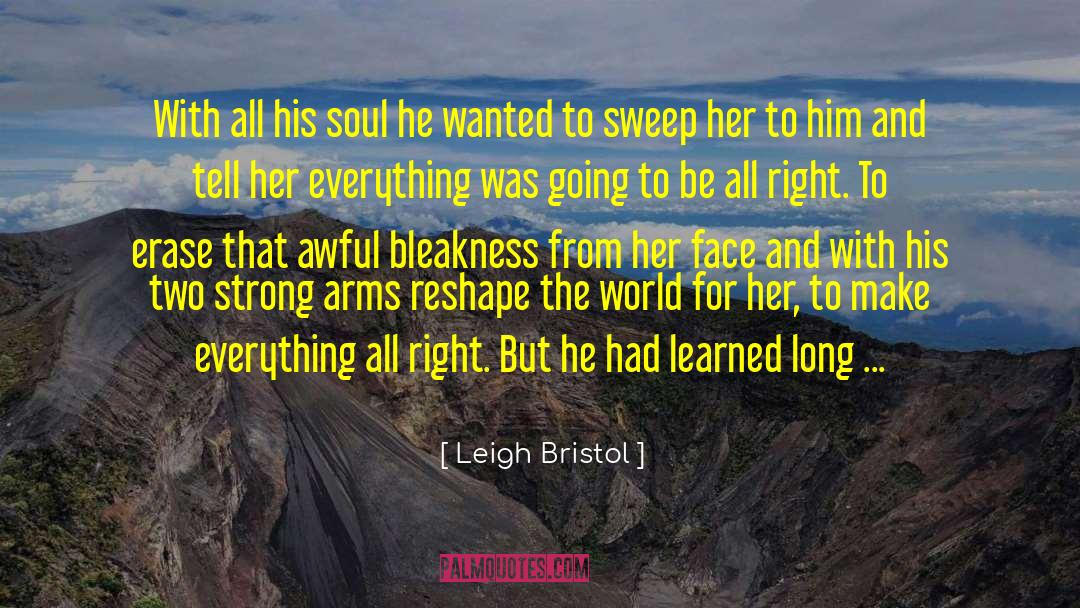Leigh Bristol Quotes: With all his soul he