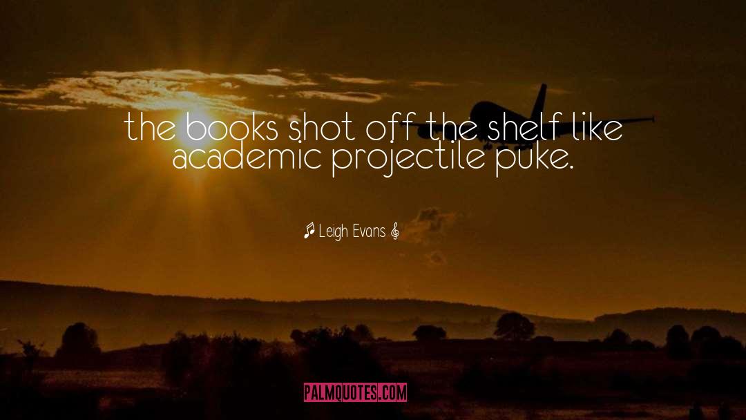 Leigh Evans Quotes: the books shot off the