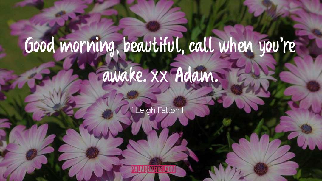 Leigh Fallon Quotes: Good morning, beautiful, call when