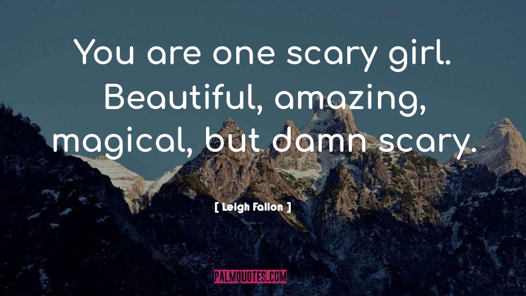Leigh Fallon Quotes: You are one scary girl.