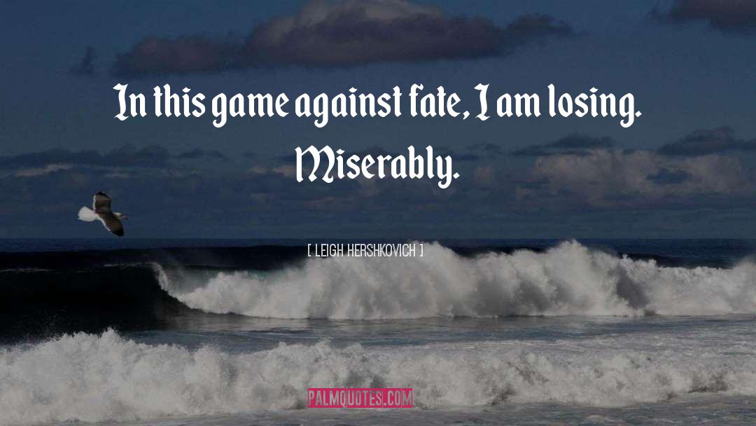 Leigh Hershkovich Quotes: In this game against fate,