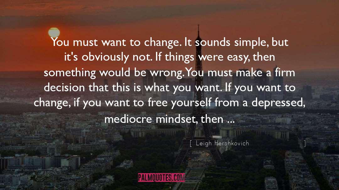 Leigh Hershkovich Quotes: You must want to change.