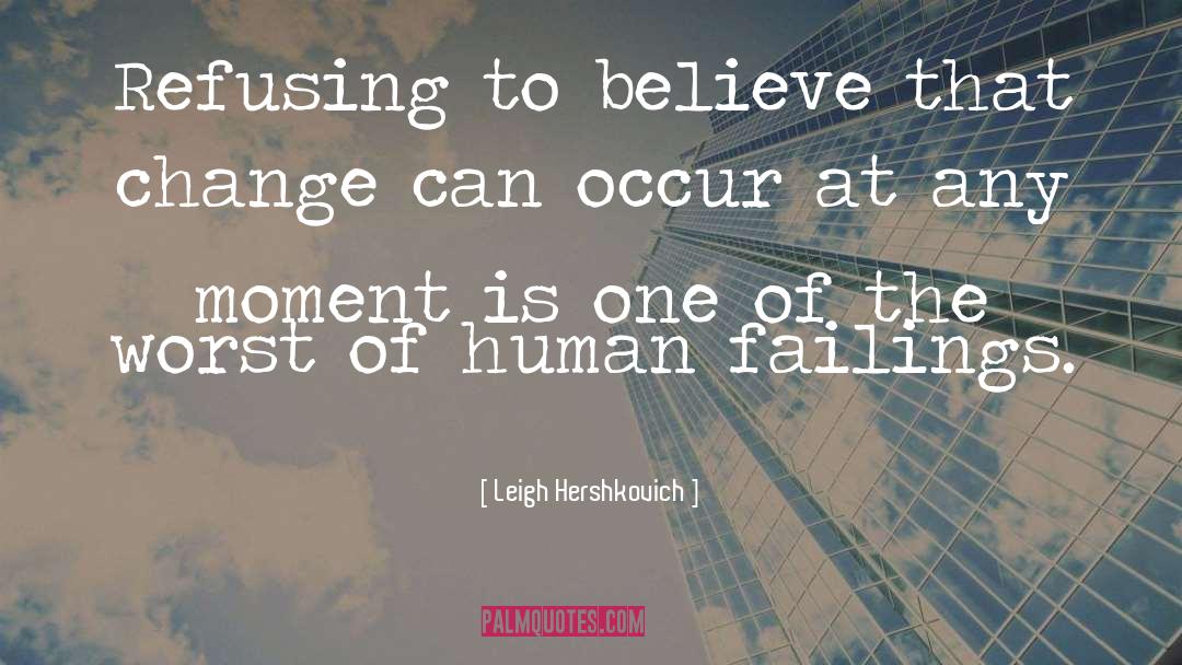 Leigh Hershkovich Quotes: Refusing to believe that change