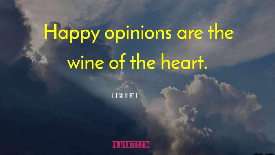 Leigh Hunt Quotes: Happy opinions are the wine