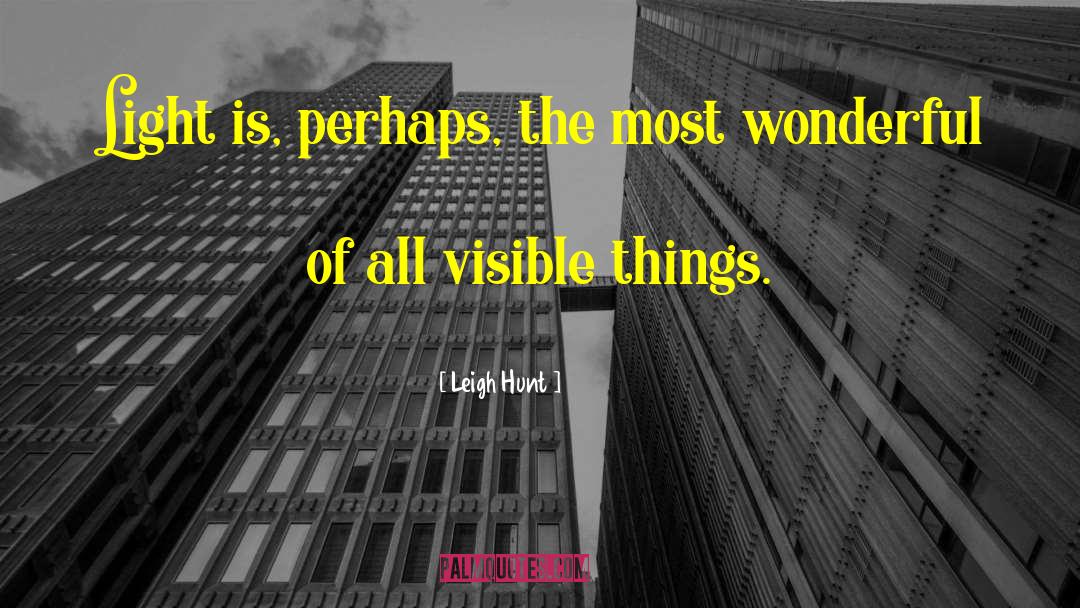 Leigh Hunt Quotes: Light is, perhaps, the most