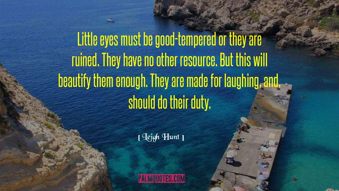 Leigh Hunt Quotes: Little eyes must be good-tempered