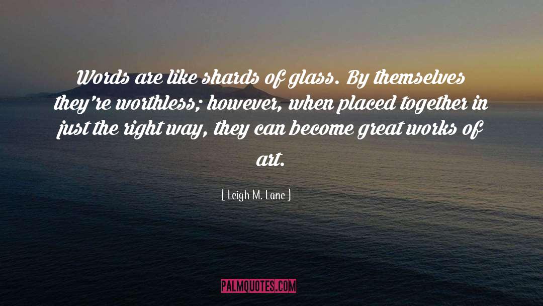 Leigh M. Lane Quotes: Words are like shards of