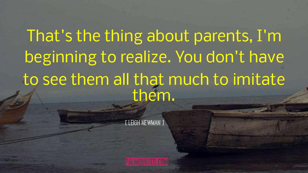 Leigh Newman Quotes: That's the thing about parents,