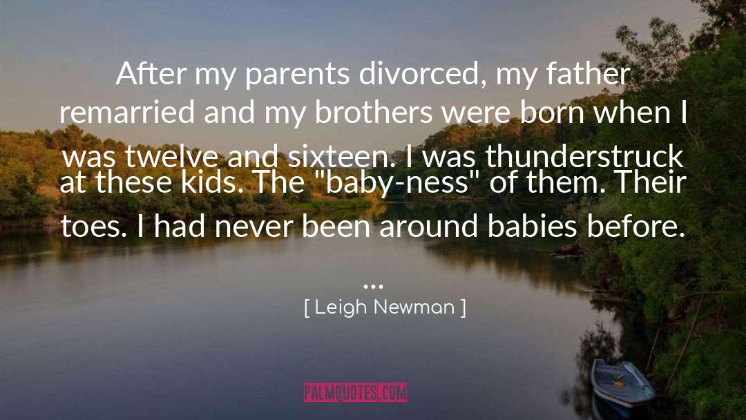 Leigh Newman Quotes: After my parents divorced, my
