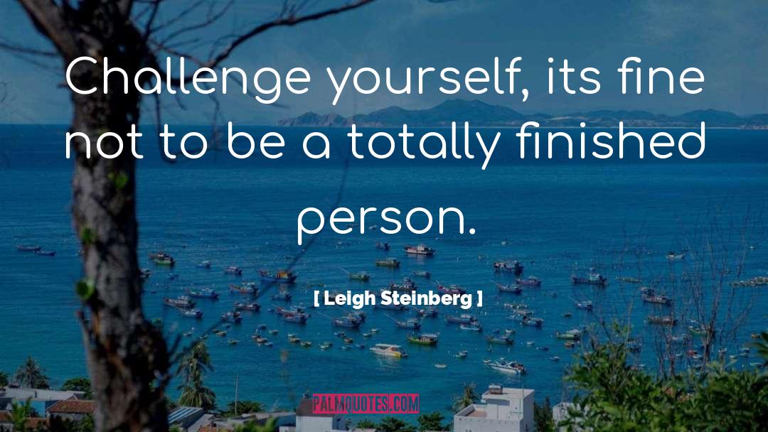 Leigh Steinberg Quotes: Challenge yourself, its fine not