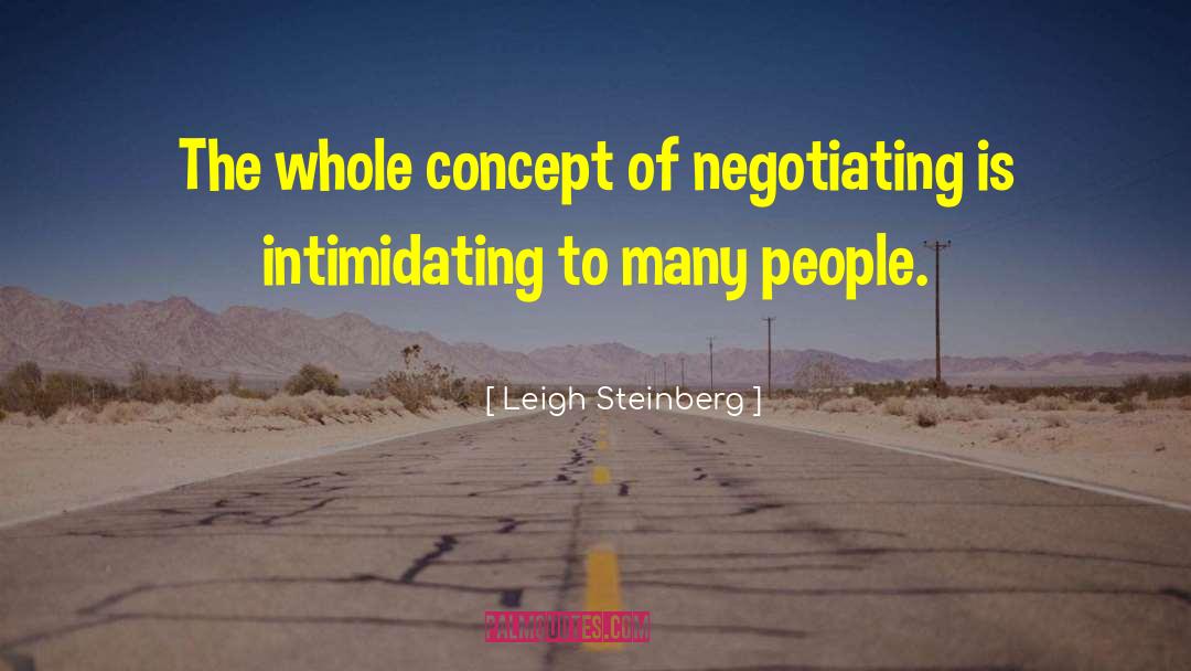 Leigh Steinberg Quotes: The whole concept of negotiating