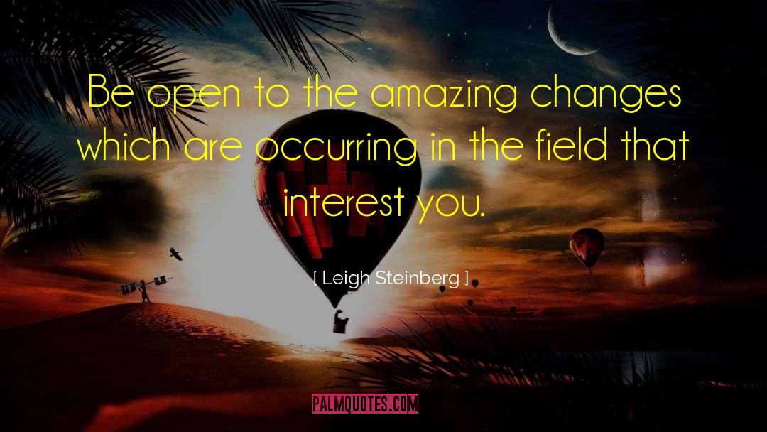 Leigh Steinberg Quotes: Be open to the amazing